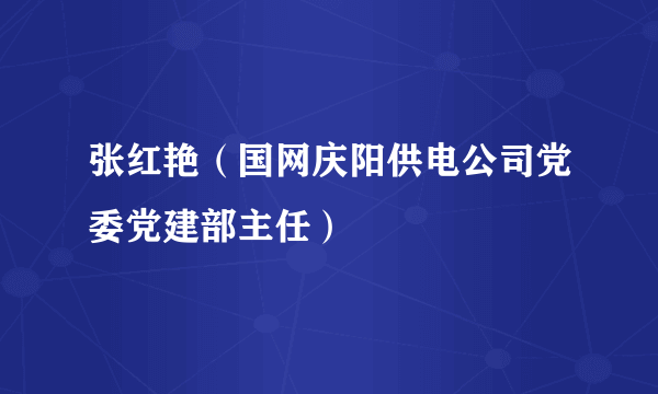 张红艳（国网庆阳供电公司党委党建部主任）