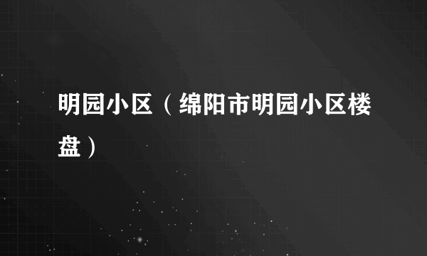 明园小区（绵阳市明园小区楼盘）