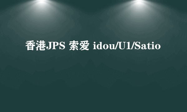香港JPS 索爱 idou/U1/Satio