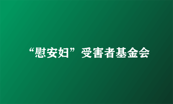 “慰安妇”受害者基金会