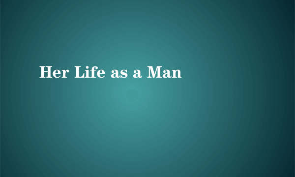 Her Life as a Man