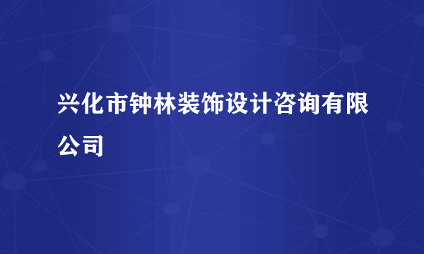 兴化市钟林装饰设计咨询有限公司