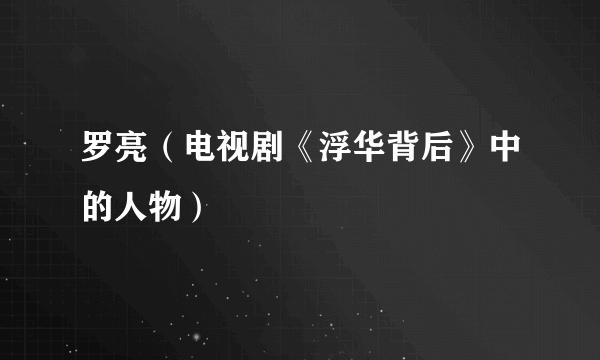 罗亮（电视剧《浮华背后》中的人物）