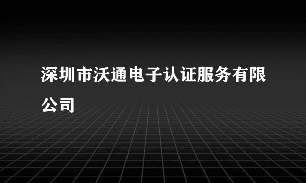 深圳市沃通电子认证服务有限公司