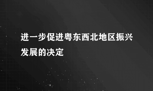 进一步促进粤东西北地区振兴发展的决定