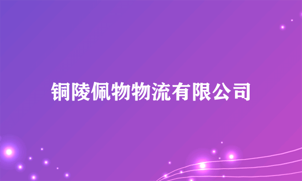 铜陵佩物物流有限公司
