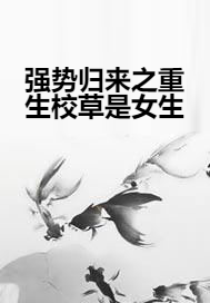 强势归来之重生校草是女生