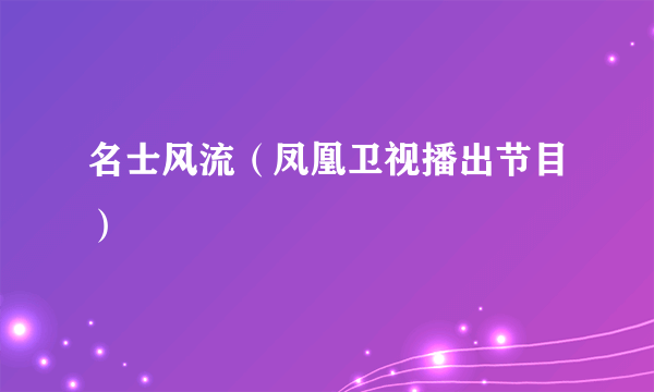 名士风流（凤凰卫视播出节目）