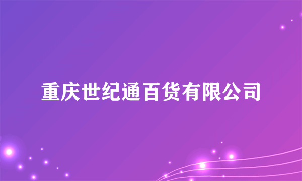 重庆世纪通百货有限公司