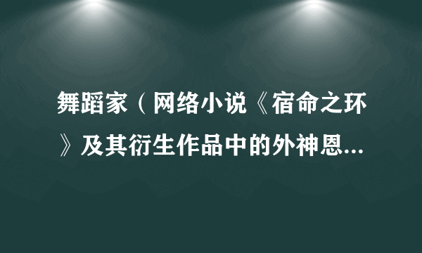 舞蹈家（网络小说《宿命之环》及其衍生作品中的外神恩赐途径）