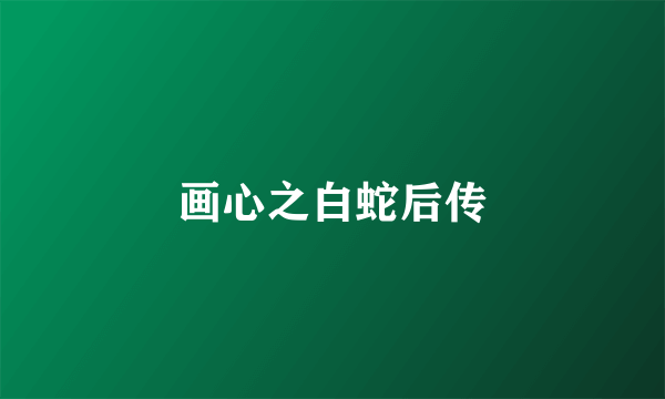 画心之白蛇后传