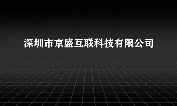 深圳市京盛互联科技有限公司