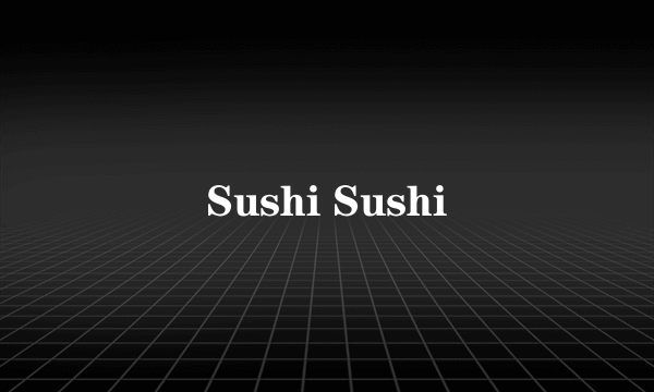Sushi Sushi