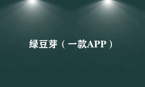 绿豆芽（一款APP）