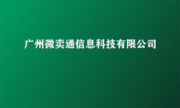 广州微卖通信息科技有限公司