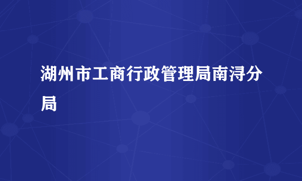 湖州市工商行政管理局南浔分局