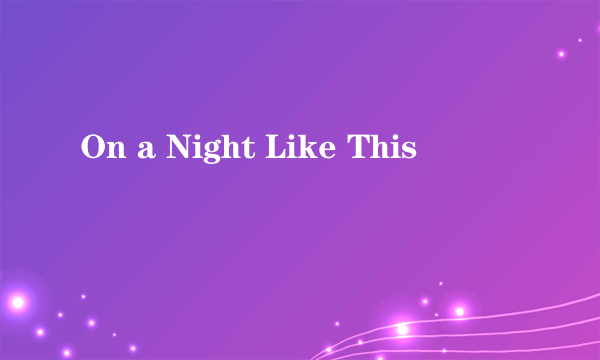 On a Night Like This