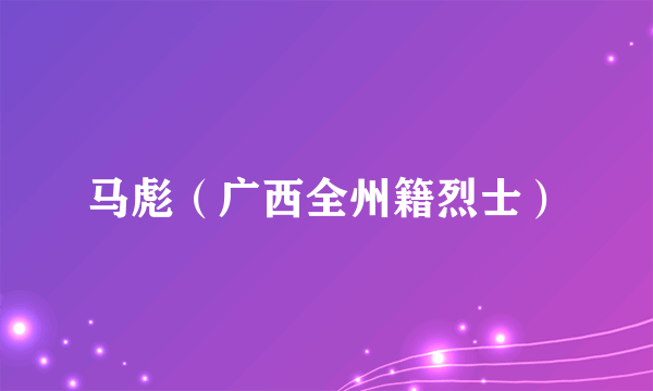 马彪（广西全州籍烈士）