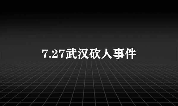 7.27武汉砍人事件