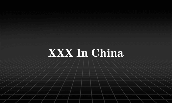 XXX In China