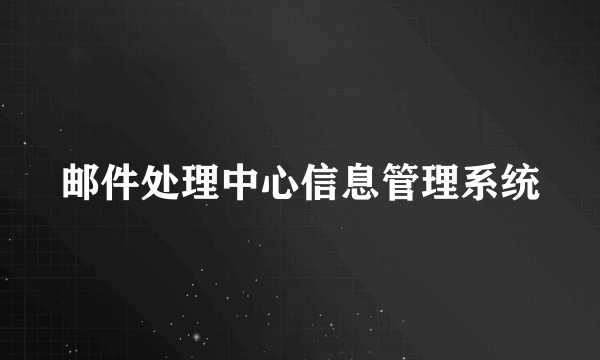 邮件处理中心信息管理系统