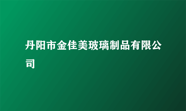 丹阳市金佳美玻璃制品有限公司
