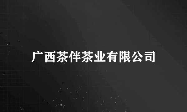 广西茶伴茶业有限公司