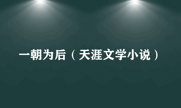 一朝为后（天涯文学小说）