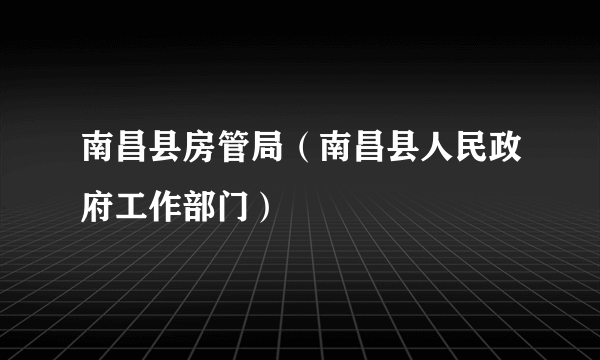 南昌县房管局（南昌县人民政府工作部门）