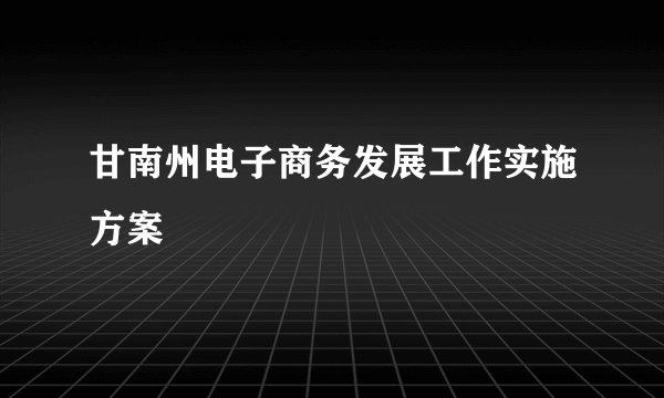 甘南州电子商务发展工作实施方案