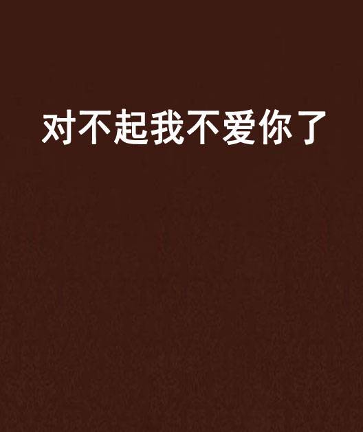 对不起我不爱你了
