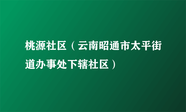 桃源社区（云南昭通市太平街道办事处下辖社区）