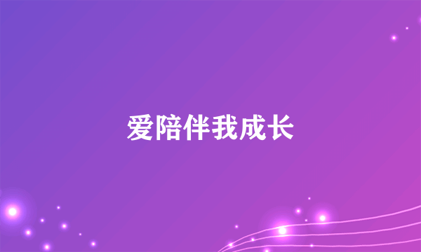 爱陪伴我成长
