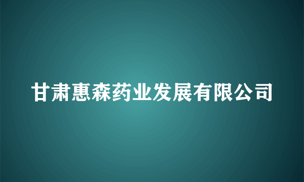 甘肃惠森药业发展有限公司