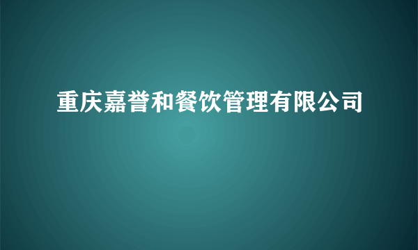 重庆嘉誉和餐饮管理有限公司