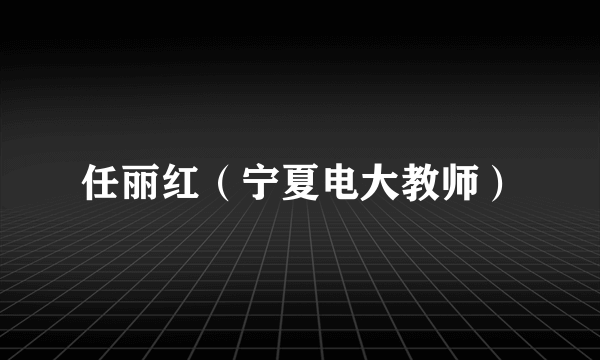 任丽红（宁夏电大教师）