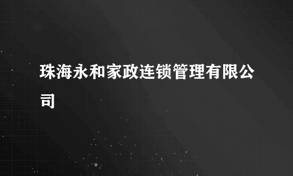 珠海永和家政连锁管理有限公司