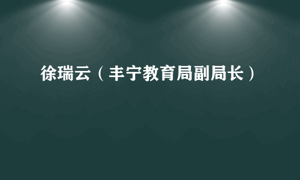 徐瑞云（丰宁教育局副局长）