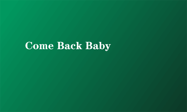 Come Back Baby