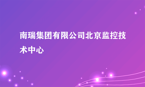 南瑞集团有限公司北京监控技术中心