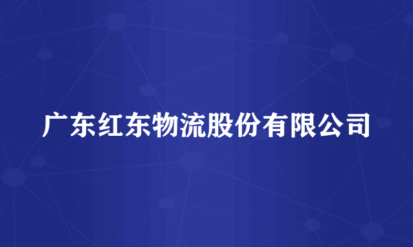 广东红东物流股份有限公司