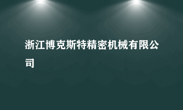 浙江博克斯特精密机械有限公司