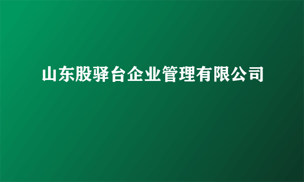 山东股驿台企业管理有限公司