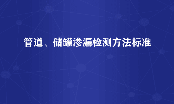 管道、储罐渗漏检测方法标准