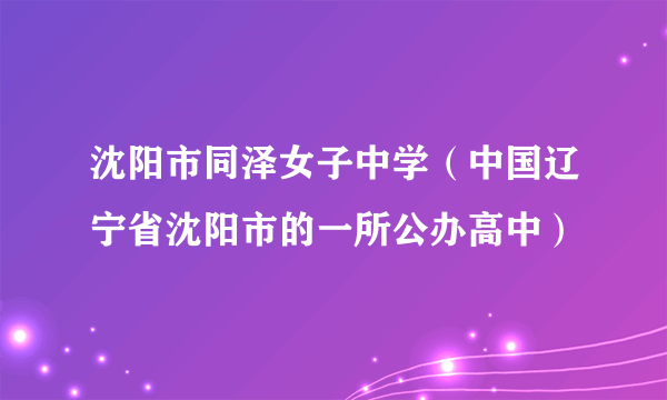 沈阳市同泽女子中学（中国辽宁省沈阳市的一所公办高中）