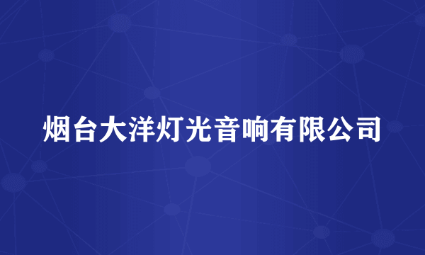 烟台大洋灯光音响有限公司