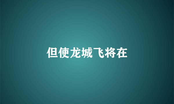 但使龙城飞将在