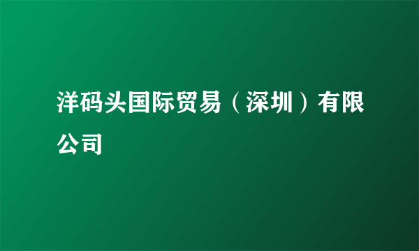 洋码头国际贸易（深圳）有限公司