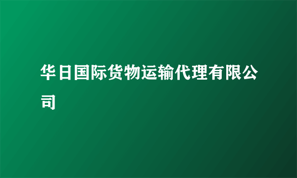 华日国际货物运输代理有限公司