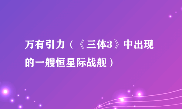 万有引力（《三体3》中出现的一艘恒星际战舰）
